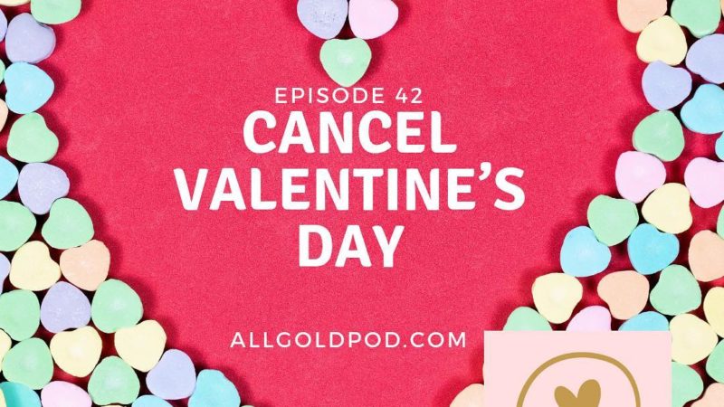 All Gold Everything | Episode 42: Cancel Valentine’s Day