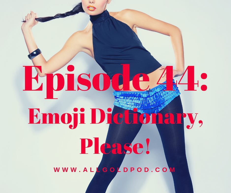 All Gold Everything | Episode 44: Emoji Dictionary, Please