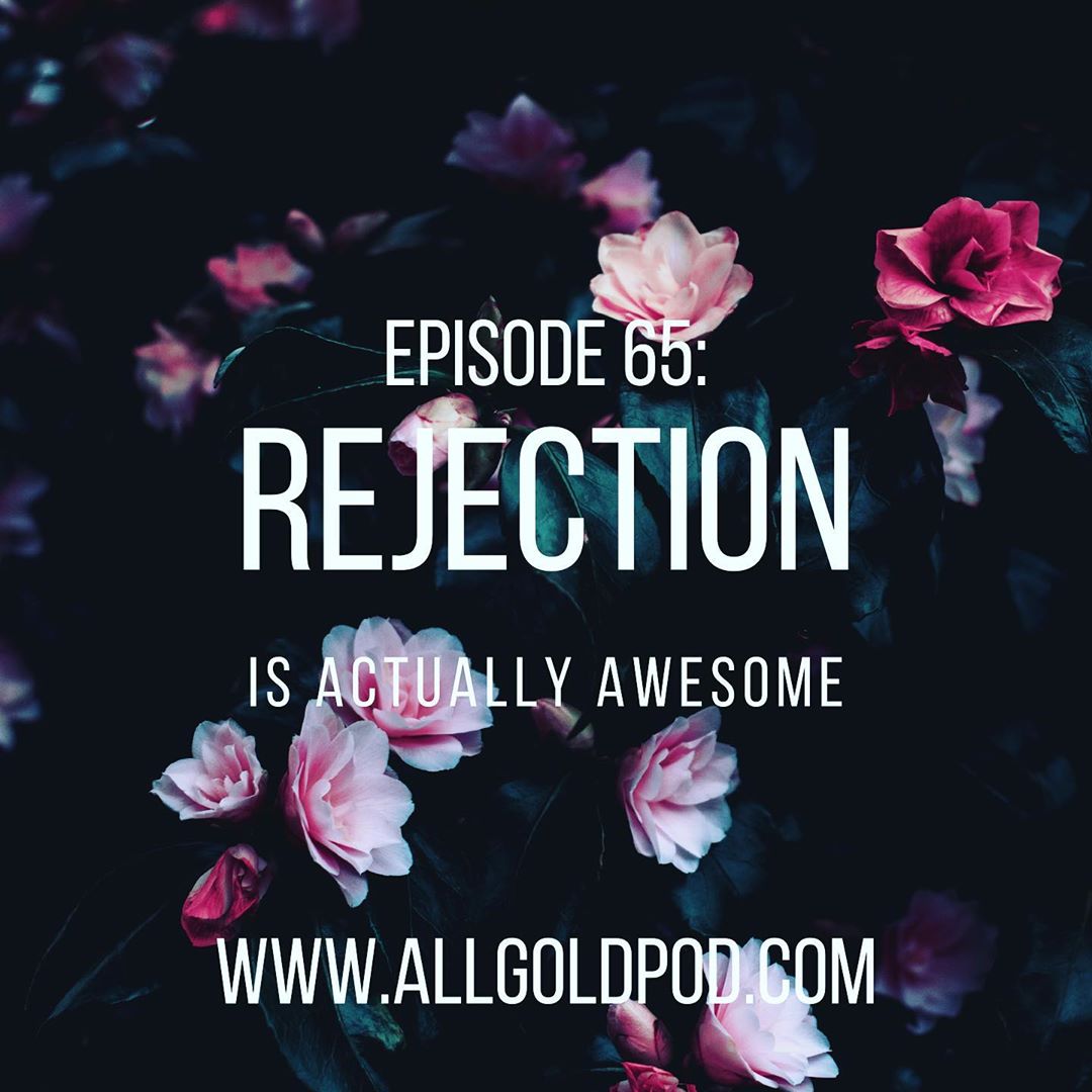 All Gold Everything | Episode 65: Rejection is Actually Awesome