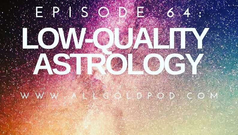 All Gold Everything | Episode 64: Low-Quality Astrology